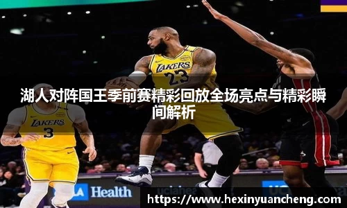 湖人对阵国王季前赛精彩回放全场亮点与精彩瞬间解析