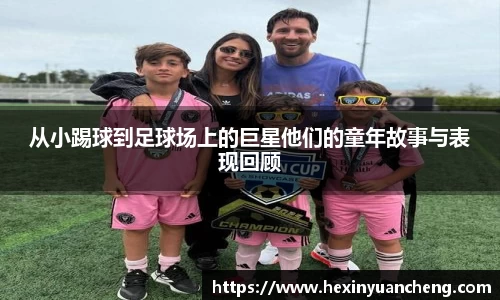 从小踢球到足球场上的巨星他们的童年故事与表现回顾
